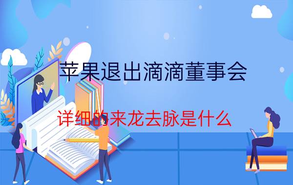 苹果退出滴滴董事会 详细的来龙去脉是什么